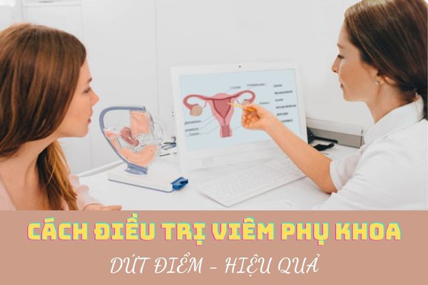 Cách điều trị viêm phụ khoa an toàn và hiệu quả